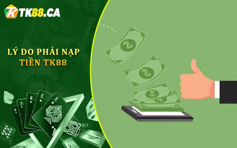 Lý do phải nạp tiền TK88 Lý do phải nạp tiền TK88