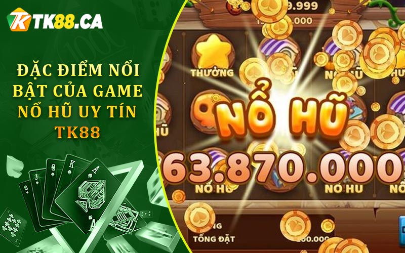 Đặc điểm nổi bật của game nổ hũ uy tín TK88 Đặc điểm nổi bật của game nổ hũ uy tín TK88