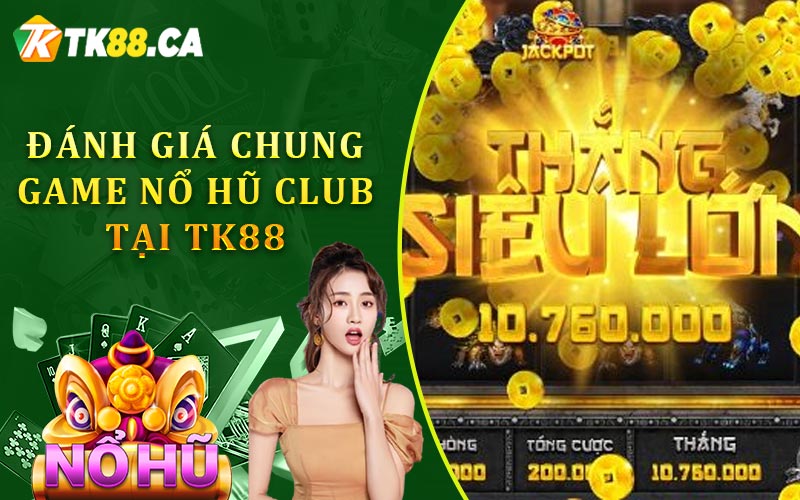 Đánh Giá Chung Game Nổ Hũ Club Tại TK88 Đánh Giá Chung Game Nổ Hũ Club Tại TK88