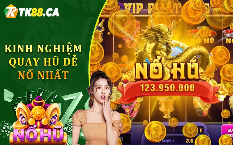 Kinh Nghiệm Quay Hũ Dễ Nổ Nhất Kinh Nghiệm Quay Hũ Dễ Nổ Nhất