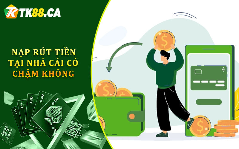 Nạp rút tiền tại nhà cái có chậm không? Nạp rút tiền tại nhà cái có chậm không?