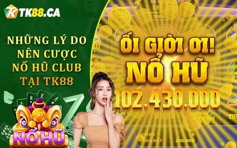 Những Lý Do Nên Cược Nổ Hũ Club Tại TK88 Những Lý Do Nên Cược Nổ Hũ Club Tại TK88