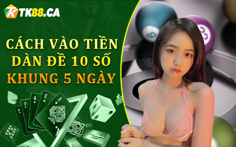 Cách vào tiền dàn đề 10 số khung 5 ngày Cách vào tiền dàn đề 10 số khung 5 ngày