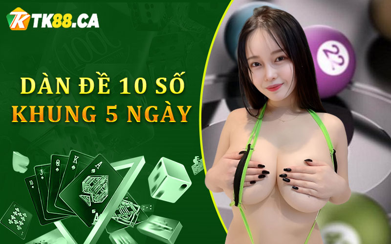Dàn đề 10 số khung 5 ngày Dàn đề 10 số khung 5 ngày