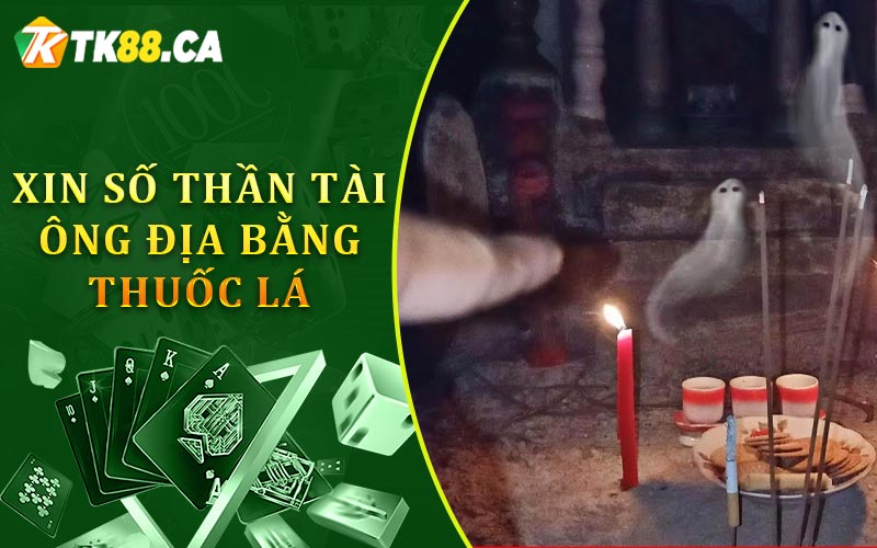 Xin số thần tài ông địa bằng thuốc lá Xin số thần tài ông địa bằng thuốc lá