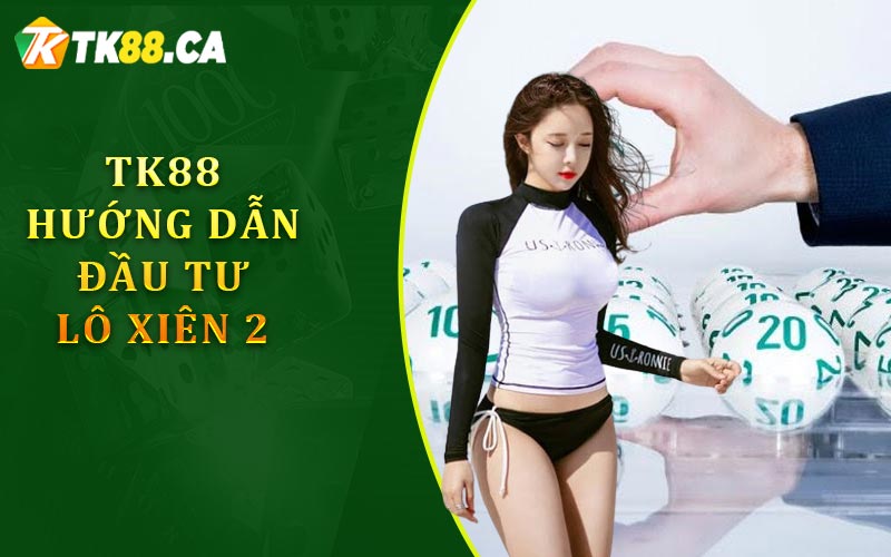 TK88 hướng dẫn đầu tư lô xiên 2 một cách hợp lý TK88 hướng dẫn đầu tư lô xiên 2 một cách hợp lý